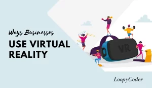 Ways Businesses Use Virtual Reality